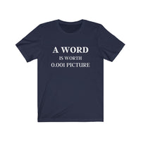 A Word is Worth 0.001 Picture - Fun Play on Words Unisex Jersey Short Sleeve Tee