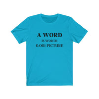 A Word is Worth 0.001 Picture - Fun Play on Words Unisex Jersey Short Sleeve Tee